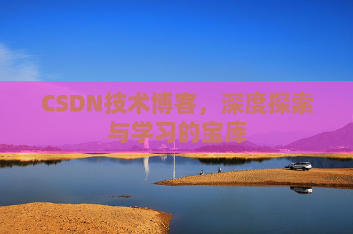 CSDN技术博客，深度探索与学习的宝库